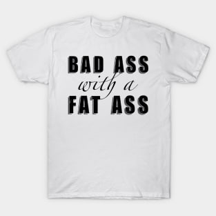 Bad Ass with a Fat Ass T-Shirt